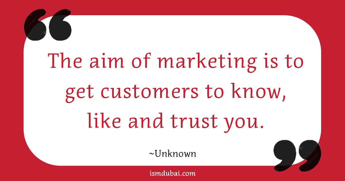 Marketing quote. The aim of Marketing is to get customers to know, like and trust you by the Unknown.